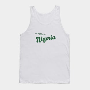 But There's No Place Like Nigeria Tank Top